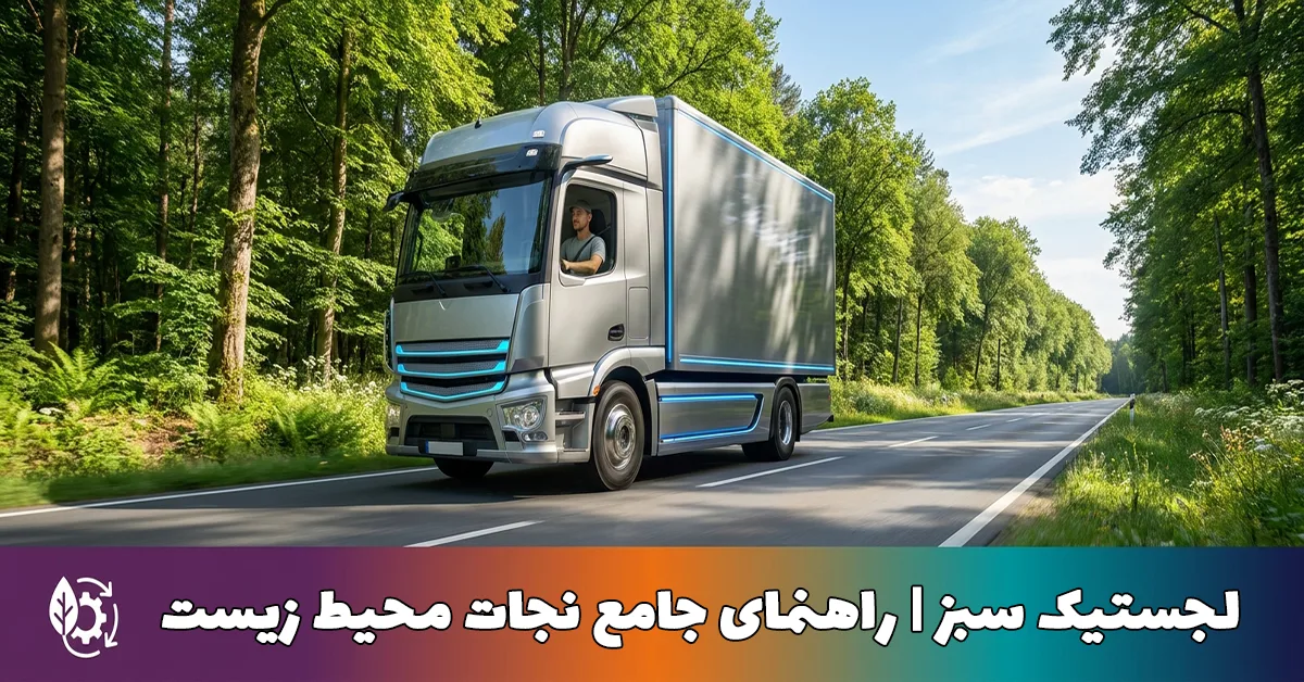 لجستیک سبز | راهنمای جامع نجات محیط زیست