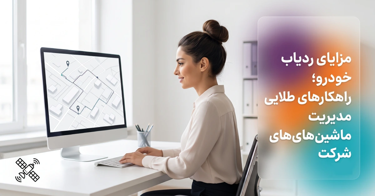 مزایای ردیاب خودرو سازمانی و کنترل هوشمند ماشین‌های شرکت