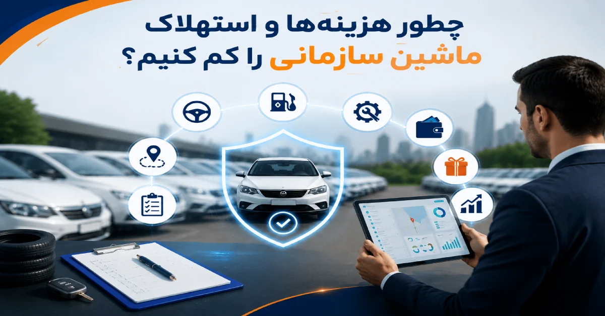 کاهش هزینه‌ها و استهلاک ماشین سازمانی با مدیریت هوشمند ناوگان و پایش نگهداری خودروها